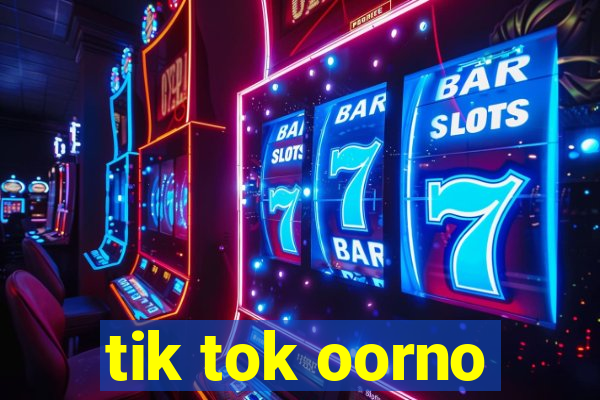 tik tok oorno